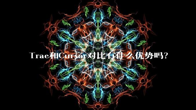 Trae和Cursor对比有什么优势吗？