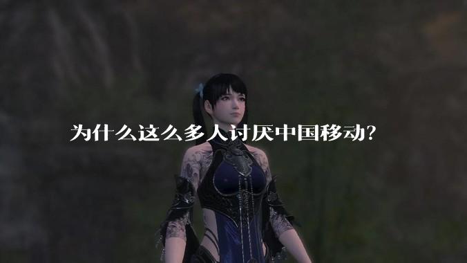 为什么这么多人讨厌中国移动？