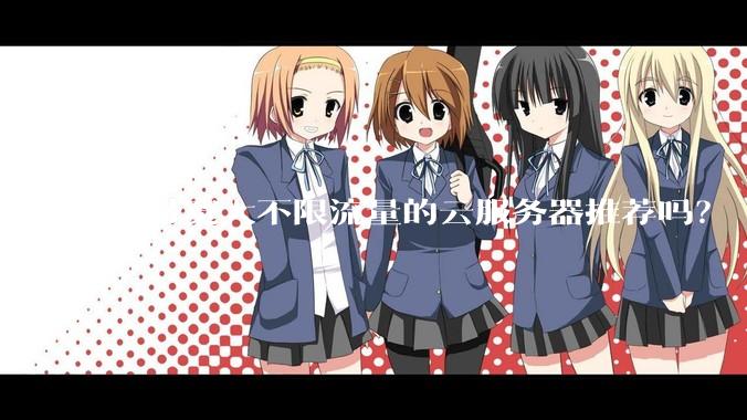 有带宽大不限流量的云服务器推荐吗？