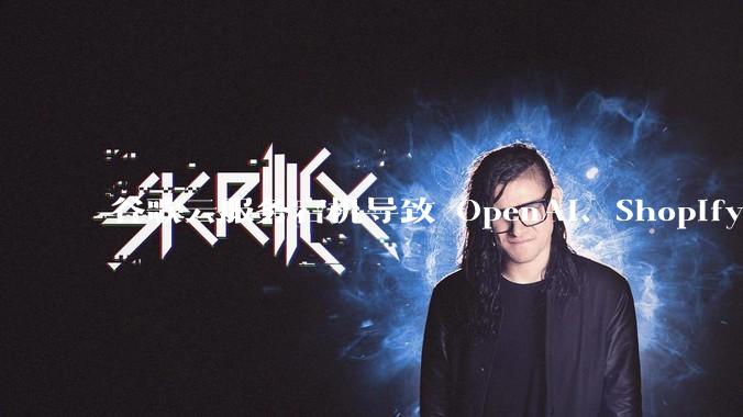 谷歌云服务宕机导致 OpenAI、Shopify 等服务中断，此次宕机的具体技术原因是什么？